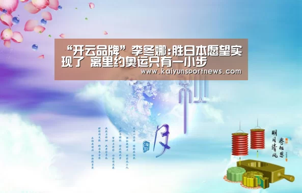 “开云品牌”李冬娜:胜日本愿望实现了 离里约奥运只有一小步(图4) 开云数据