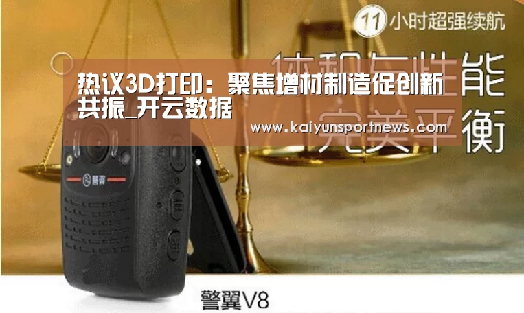 热议3D打印:聚焦增材制造促创新共振_开云数据(图2) 开云官网