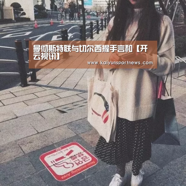 曼彻斯特联与切尔西握手言和【开云视讯】(图2) 开云官网