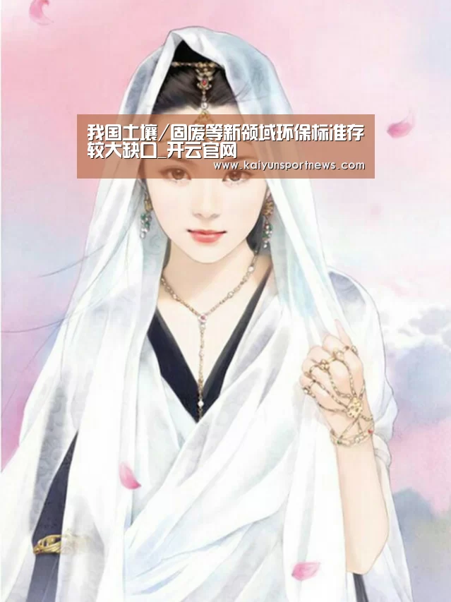 我国土壤/固废等新领域环保标准存较大缺口_开云官网(图3) 开云官网