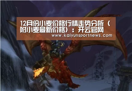 12月份小麦价格行情走势分析(附小麦最新价格):开云官网(图1) 开云数据