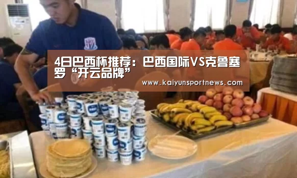 4日巴西杯推荐:巴西国际VS克鲁塞罗“开云品牌”(图3) 开云官网